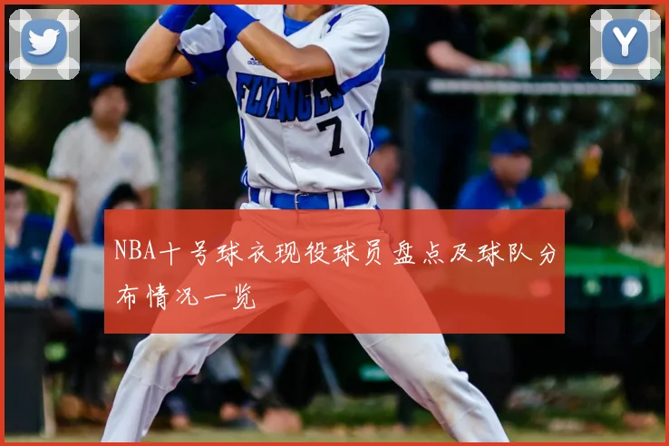 NBA十号球衣现役球员盘点及球队分布情况一览