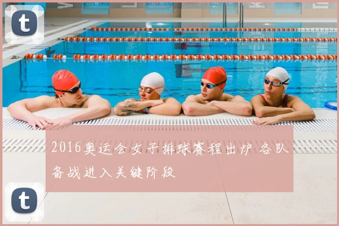 2016奥运会女子排球赛程出炉 各队备战进入关键阶段